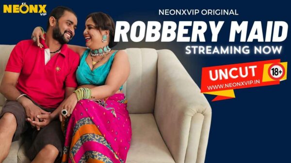 Robbery Maid – Neonx Vip Hot Hindi Uncut Short Film